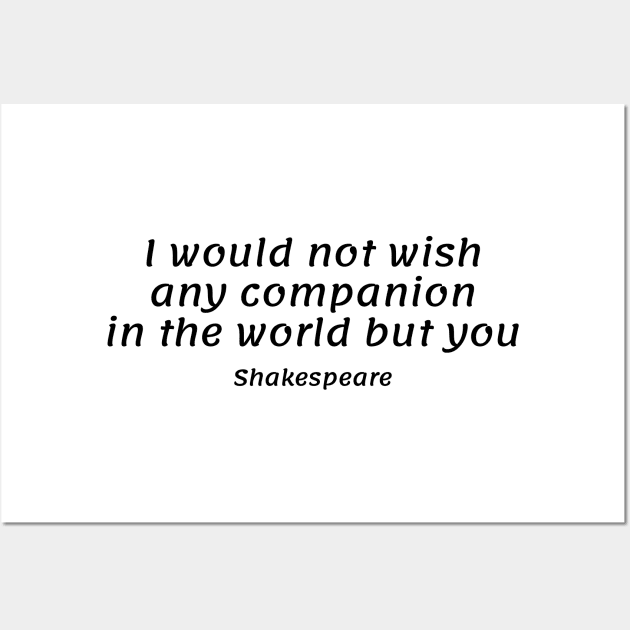 Shakespeare Romantic Love Quote - I would not wish any companion in the world but you Wall Art by InspireMe